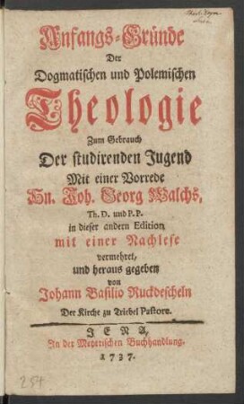 Anfangs=Gründe Der Dogmatischen und Polemischen Theologie : Zum Gebrauch Der studirenden Jugend