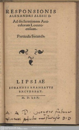 2: Responsionis Alexandri Alesii D. Ad Defensionem Articvlorum Lovaniensivm, Scriptam à Ruardo Tappero D. & Inquisitore Haereticę prauitatis, Particula ...