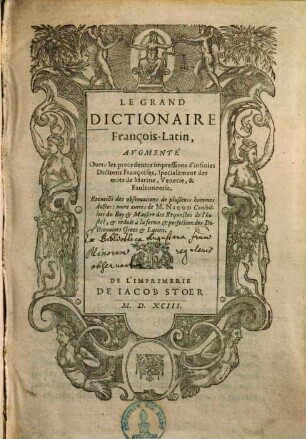 Le grand dictionaire françois-latin : augmenté outre les precedentes impressions d'infinies dictions françoises ... ; Recueilli des observations de plusieurs hommes doctes grammaire françoise ... ; recueilly des observations de plusieurs hommes doctes: entre autres de M. Nicod, ...