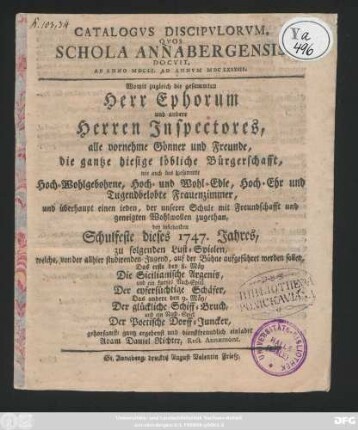 Catalogvs Discipvlorvm Qvos Schola Annabergensis Docvit, Ab Anno MDCLI. Ad Annvm MDCLXXXIII. : Womit zugleich die gesammten Herr Ephorum und ander Herren Inspectores, alle vornehme Gönner und Freunde, die gantze hiesige löbliche Bürgerschafft ... bey instehenden Schulfeste dieses 1747. Jahres, zu folgenden Lust-Spielen, welche, von der allhier studirenden Jugend, auf der Bühne aufgeführet werden sollen, Das erste den 8. Mäy. Die Sicilianische Argenis, und ein kurtzes Nach-Spiel Der eyfersüchtige Schäfer, Das andere den 9. Mäy, Der glückliche Schiff-Bruch, und ein Nach-Spiel Der Poetische Dorff-Juncker, ... einladet Adam Daniel Richter, Rect. Annæmont.