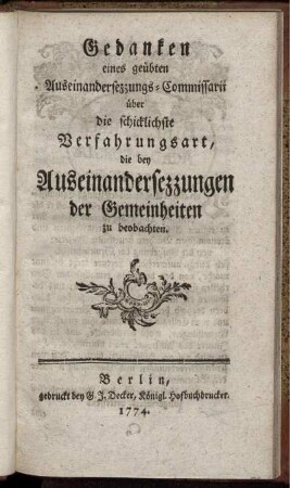 Gedanken eines geübten Auseinandersezzungs-Commissarii über die schicklichste Verfahrungsart, die bey Auseinandersezzungen der Gemeinheiten zu beobachten.