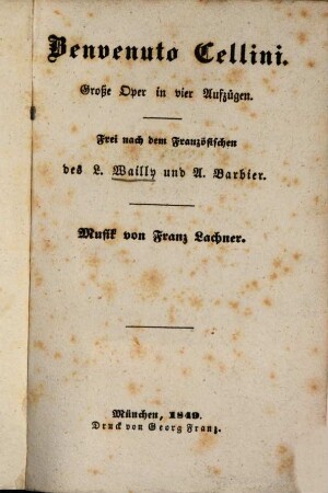 Benvenuto Cellini : Große Oper in vier Aufzügen. Frei nach dem Französ. des Armand-Francois-Léon de Wailly u. A. Barbier. Musik v. F. Lachner