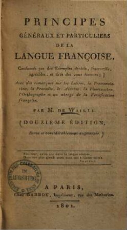 Principes généraux et particuliers de la langue Françoise : confirmés par des exemples choisis, instructifs, agréables, et tirés des bons auteurs ...
