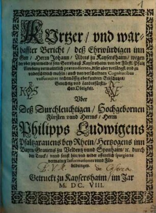 Kurtzer, und warhaffter Bericht, deß ... Johann, Abbts zu Kaysershaim, wegen der uber jetztermeldts sein Gottshauß Kaysershaim, von der Fürstl. Pfaltz Newburg vermaintlich praetendierten, diser aber ... rechtmässig aberkandten Erbschutzes, Gerechtig- und Landtsfürstlichen Obrigkeit