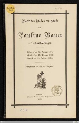 Worte des Trostes am Grabe von Pauline Bauer in Neckarthailfingen : geboren den 12. Januar 1874, gestorben den 17. Februar 1894, beerdigt den 20. Februar 1894