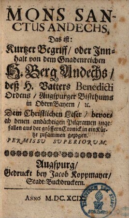 Mons sanctus Andechs : das ist kurtzer Begriff, oder Innhalt von dem gnadenreichen H. Berg Andechs ... aus der grössern Chronick in ein kürtze zusammen gezogen