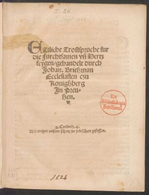 ETliche Trostspruche fur || die Furchtsamen vñ Hertz||feygen/ gehandelt durch Johan. Brießman || Ecclesiasten czu || Konigßberg || Jn Preu=||ßen.|| ... ||