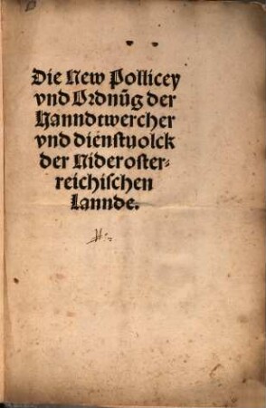 Die New Pollicey vnd Ordnu[n]g der Hanndtwercher vnd dienstuolck der Niderosterreichischen Lannde