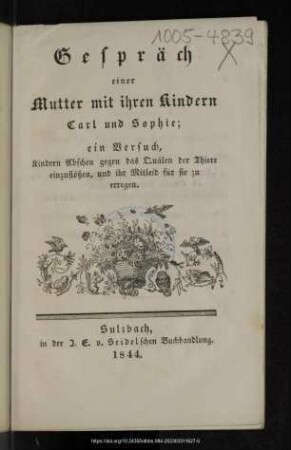 Gespräch einer Mutter mit ihren Kindern Carl und Sophie; ein Versuch, Kindern Abscheu gegen das Quälen der Thiere einzuflößen, und ihr Mitleid für sie zu erregen