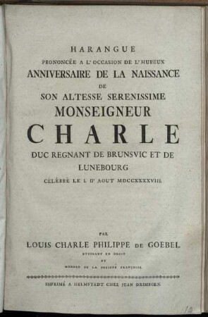 Harangue Prononcée A L'Occasion De L'Hureux Anniversaire De La Naissance De Son Altesse Serenissime Monseigneur Charle Duc Regnant De Brunsvic Et De Lunebourg Célébré Le I. d'Aout MDCCXXXXVIII