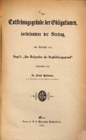 Die Entstehungsgründe der Obligationen, insbesondere der Vertrag : mit Rücksicht auf Siegel's "Das Versprechen als Verpflichtungsgrund"