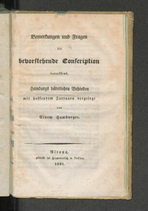 Bemerkungen und Fragen, die bevorstehende Conscription betreffend : Hamburgs väterlichen Behörden mit hoffendem Zutrauen vorgelegt von Einem Hamburger