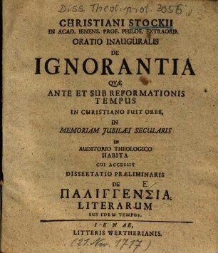 Christiani Stockii In Acad. Ienens. Prof. Philos. Extraord. Oratio Inauguralis De Ignorantia Qvae Ante Et Sub Reformationis Tempus In Christiano Fuit Orbe
