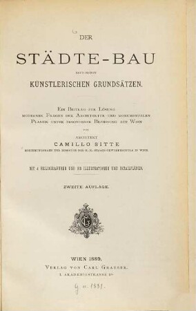 Der Städtebau nach seinen künstlerischen Grundsätzen : ein Beitrag zur Lösung modernster Fragen der Architektur und monumentalen Plastik unter besonderer Beziehung auf Wien