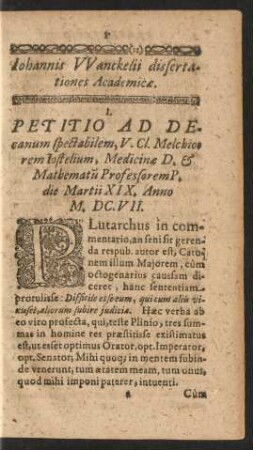 I. Petitio Ad Decanum spectabilem, V. Cl. Melchiorem Iostelium, Medicinae D. & Mathematu Professorem P. die Marrtii XIX. Anno M. DC. VII.
