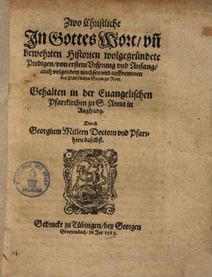 Zwo Christliche In Gottes Wort vn[d] bewehrten Historien wolgegründete Predigen von erstem Vrsprung vnd Anfang auch volgendem messen vnd auffnemmen des Päbstlichen Stuls zu Rom