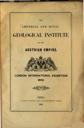 The imperial and royal geological institute of the austrian empire : London international exhibition 1862