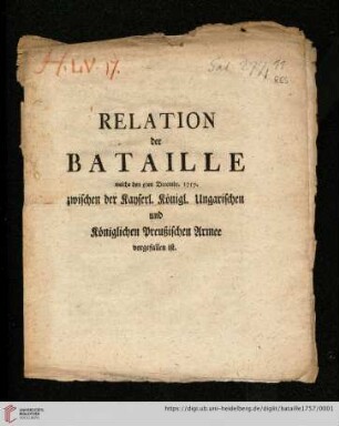 Relation der Bataille welche den 5ten Decembr. 1757. zwischen der Kayserl. Königl. Ungarischen und Königlichen Preußischen Armee vorgefallen ist