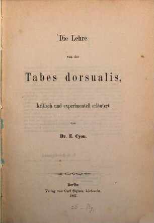 Die Lehre von der Tabes dorsualis, kritisch und experimentell erläutert : von E. Cyon