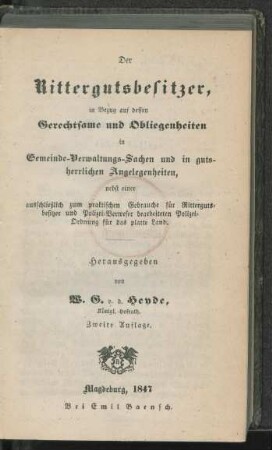 Der Rittergutsbesitzer, in Bezug auf dessen Gerechtsame und Obliegenheiten in Gemeinde-Verwaltungs-Sachen und in gutsherrlichen Angelegenheiten : nebst einer ausschließlich zum praktischen Gebrauche für Rittergutsbesitzer und Polizei-Verweser bearbeiteten Polizei-Ordnung für das platte Land