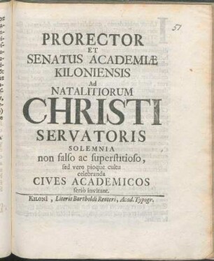 Prorector Et Senatus Academiæ Kiloniensis Ad Natalitiorum Christi Servatoris Solemnia non falso ac superstitioso, sed vero pioque cultu celebranda Cives Academicos seriò invitant : [P.P. ipso die Natali Christi. A.O.R. MDCXIX.]