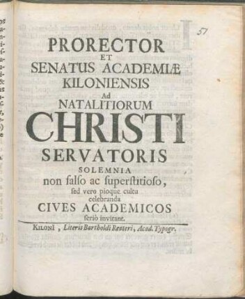 Prorector Et Senatus Academiæ Kiloniensis Ad Natalitiorum Christi Servatoris Solemnia non falso ac superstitioso, sed vero pioque cultu celebranda Cives Academicos seriò invitant : [P.P. ipso die Natali Christi. A.O.R. MDCXIX.]