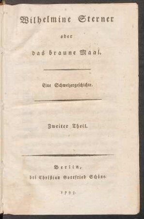 Th. 2: Wilhelmine Sterner oder das braune Maal : Eine Schweizergeschichte in zwei Theilen