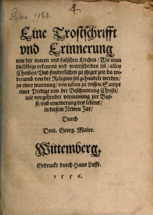 Eine Trostschrifft und Erinnerung von der waren und falschen Kirchen : wie man dieselbige erkennen und unterscheiden sol, allen Christen ... von nöten zu wissen, Sampt einer Predigt von der Beschneitung Christi, mit vorgehender Vermanung zur Busse und Ernewerung des Lebens in diesem newen Jar