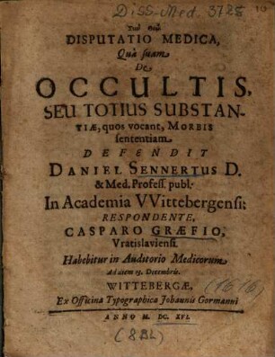 Disputatio Medica, Quà suam De Occultis, Seu Totius Substantiae, quos vocant, Morbis sententiam