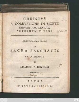 Commentatio 1: Christvs A Corrvptione In Morte Immvnis Hac Devicta Aeternvm Vivens : Commentatio ... Ad Sacra Paschatis Pie Celebranda In Academia Ienensi Proposita