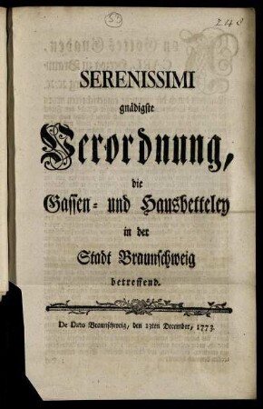 Serenissimi gnädigste Verordnung, die Gassen- und Hausbetteley in der Stadt Braunschweig betreffend : De Dato Braunschweig, den 13ten December, 1773