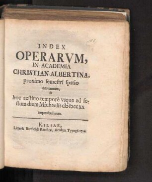 SS 1720: Index Operarvm In Academia Christian-Albertina, proximo semestri spatio absolutarum, & hoc aestiuo tempore vsque ad festum diem Michaelis MDCCXX impendendarum