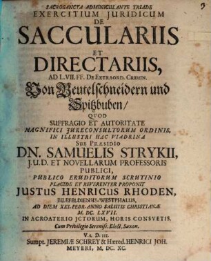 Exercitium Iuridicum De Sacculariis Et Directariis : Ad L. VII. FF. De Extraord. Crimin. = Von Beutelschneidern und Spitzbuben