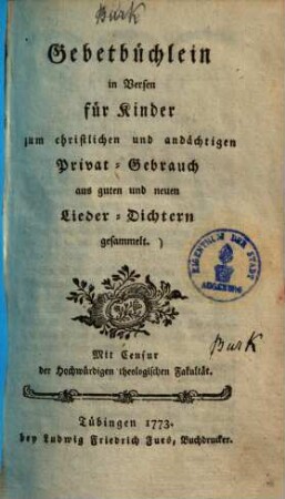 Gebetbüchlein in Versen für Kinder zum christlichen und andächtigen Privat-Gebrauch : aus guten und neuen Lieder-Dichtern gesammlet