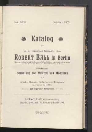 Katalog der von dem verstorbenen Numismatiker Herrn Robert Ball in Berlin hinterlassenen Sammlung von Münzen und Medaillen auf Ärzte, Medizin, Naturforscherkongresse und verwandte Gebiete