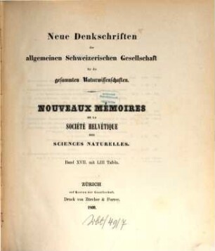 Neue Denkschriften der Allgemeinen Schweizerischen Gesellschaft für die Gesammten Naturwissenschaften : = Nouveaux mémoires de la Société Helvétique des Sciences Naturelles. 17. 1860