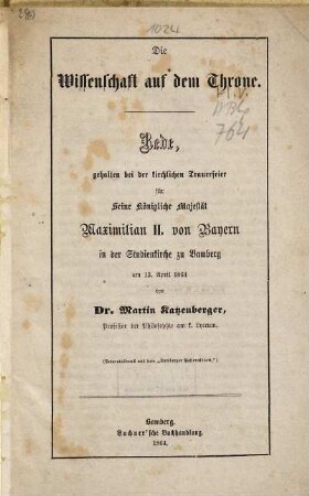 Die Wissenschaft auf dem Throne : Rede, gehalten bei der kirchlichen Trauerfeier für Seine Königliche Majestät Maximilian II. von Bayern in der Studienkirche zu Bamberg am 13. April 1864