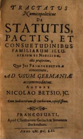 Tractatus nomicopoliticus de statutis, pactis et consuetudinibus familiarum illustrium et nobilium : illis praesertim quae ius primogeniturae concernunt ; ad usum Germaniae accommodatus