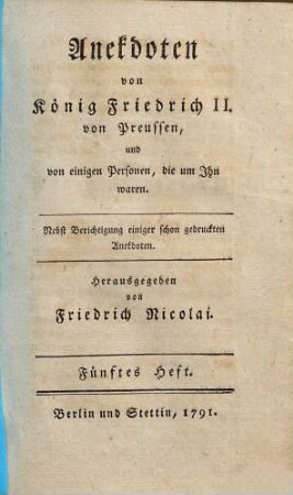 Anekdoten von König Friedrich II. von Preussen, und von einigen Personen, die um ihn waren : nebst Berichtigung einiger schon gedruckten Anekdoten. 5