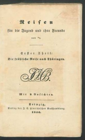 Th. 1: Die fröhliche Reise nach Thüringen : Für die Jugend und ihre Freunde von *r [i. e. Gottfried Wilhelm Becker] ; Mit 2 Ansichten