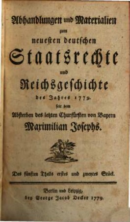 Abhandlungen und Materialien zum neuesten deutschen Staatsrechte und Reichsgeschichte des Jahres ... seit dem Absterben des letzten Churfürsten von Bayern Maximilian Josephs, 5. 1779