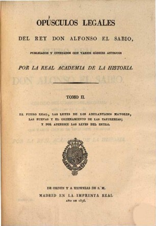 Opusculos legales del Rey Don Alfonso el Sabio, 2. El fuero real, las reyes de los adelantados mayores, las nuevas y el ordenamiento de las tafurerias; y por apendice las leyes del estilo