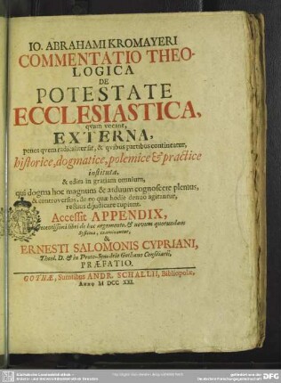 Jo. Abrahami Kromayeri Commentatio Theologica De Potestate Ecclesiastica : quam vocant, Externa, penes quem radicaliter sit, & quibus partibus contineatur, historice, dogmatice, polemice et practice instituta, & edita in gratiam omnium ...