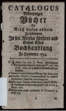 Catalogus Dererjenigen Bücher So Nebst vielen andern Zu bekommen In seel. Nicolai Försters und Sohns Erben Buchhandlung Zu Hannover 1734