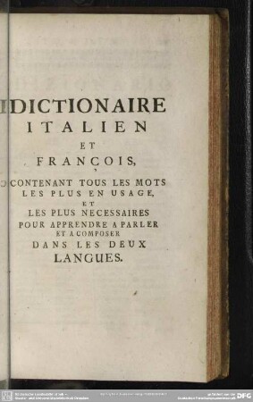 Dictionaire Italien Et François, Contenant Tous Les Mots Les Plus En Usage, Et Les Plus Necessaires Pour Apprendre A Parler Et A Composer Dans Les Deux Langues