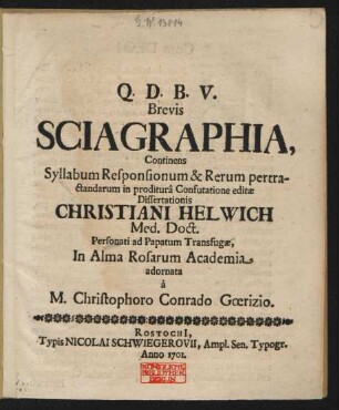 Brevis Sciagraphia, Continens Syllabum Responsionum & Rerum pertractandarum in proditurâ Confutatione editæ Dissertationis Christiani Helwich Med. Doct. Personati ad Papatum Transfugæ