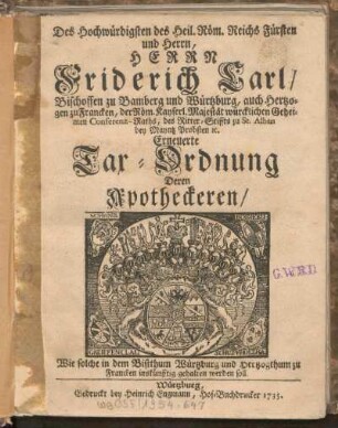 Des Hochwürdigsten des Heil. Röm. Reichs Fürsten und Herrn, Herrn Friderich Carl/ Bischoffen zu Bamberg und Würtzburg ... Erneuerte Tax-Ordnung Deren Apotheckeren