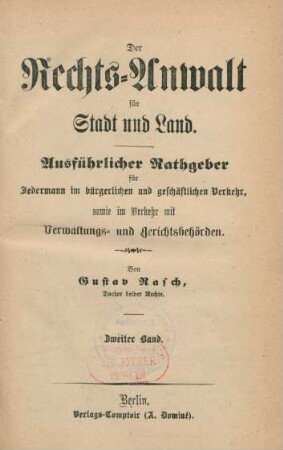 Bd. 2: Der Rechts-Anwalt für Stadt und Land : ausführlicher Rathgeber für Jedermann im bürgerlichen und geschäftlichen Verkehr, sowie im Verkehr mit Verwaltungs- und Gerischtsbehörden