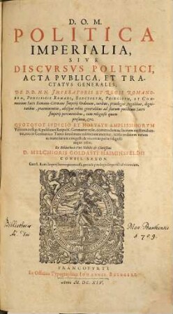 Politica imperialia, sive discvrsvs politici, acta pvblica, et tractatvs generales de ... Jmperatoris et regis Romanorvm, pontificis Romani, electorvm, principvm et communium Sacri Romano-Germani Jmperij ordinum ...