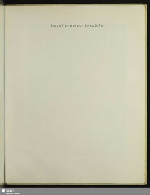 Unvollendetes · Entwürfe